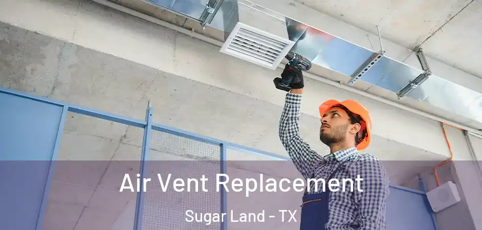 Air Vent Replacement Sugar Land - TX