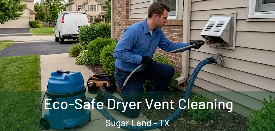 Eco-Safe Dryer Vent Cleaning Sugar Land - TX