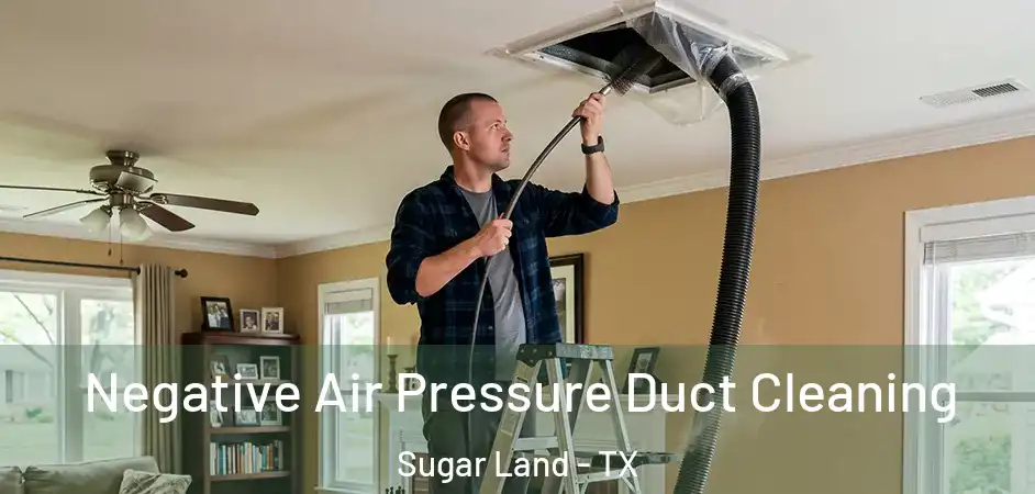 Negative Air Pressure Duct Cleaning Sugar Land - TX