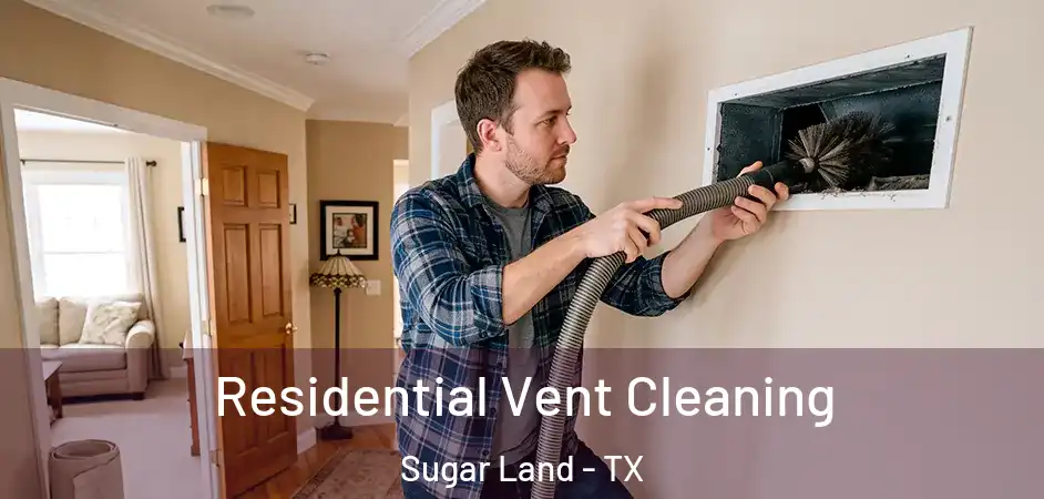 Residential Vent Cleaning Sugar Land - TX