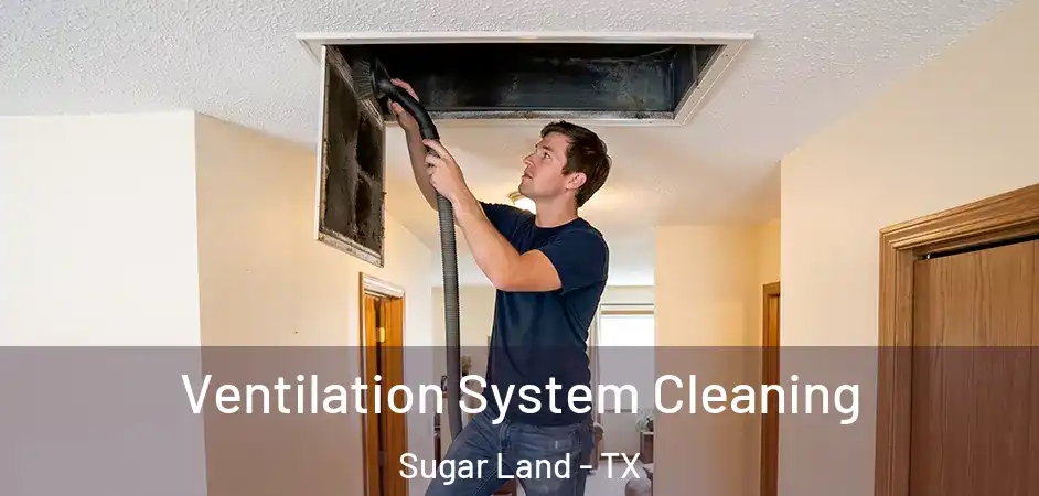 Ventilation System Cleaning Sugar Land - TX